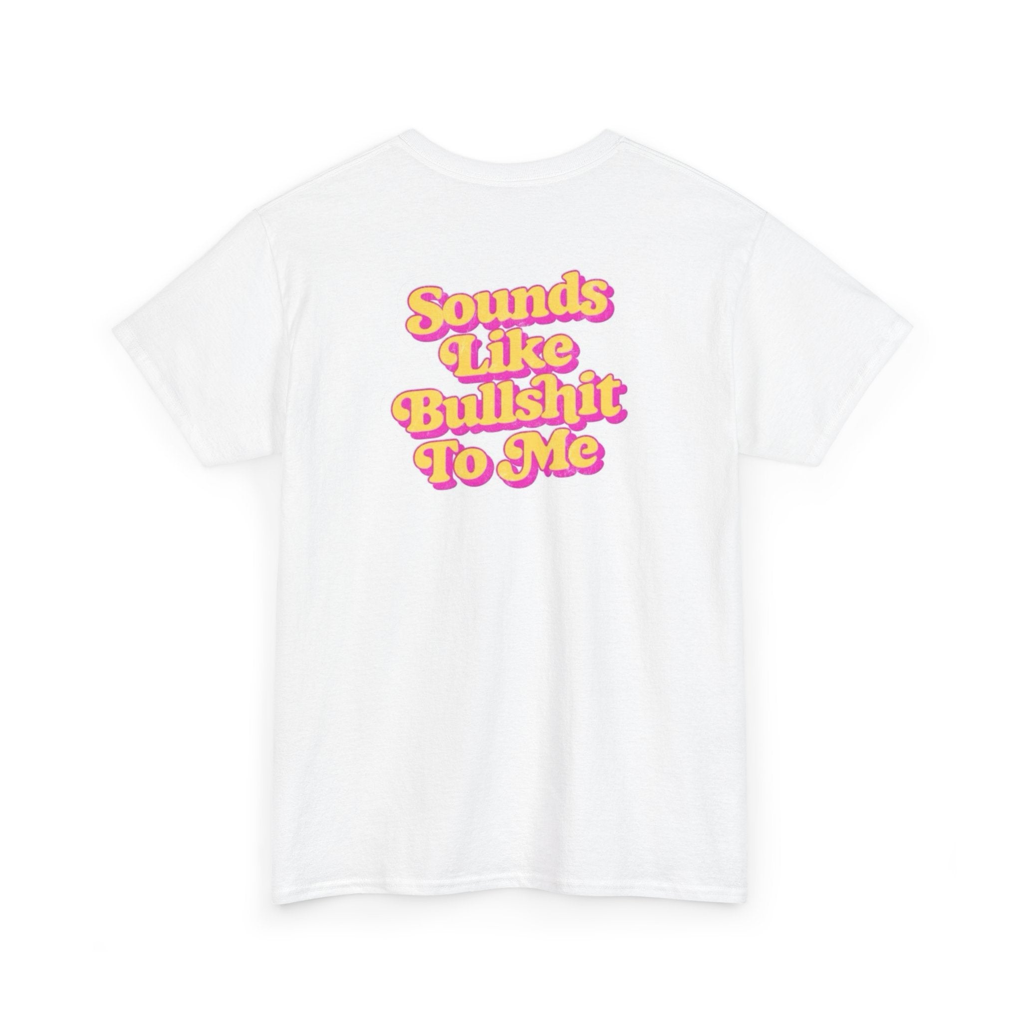 'Sounds Like Bullshit To Me' T-Shirt