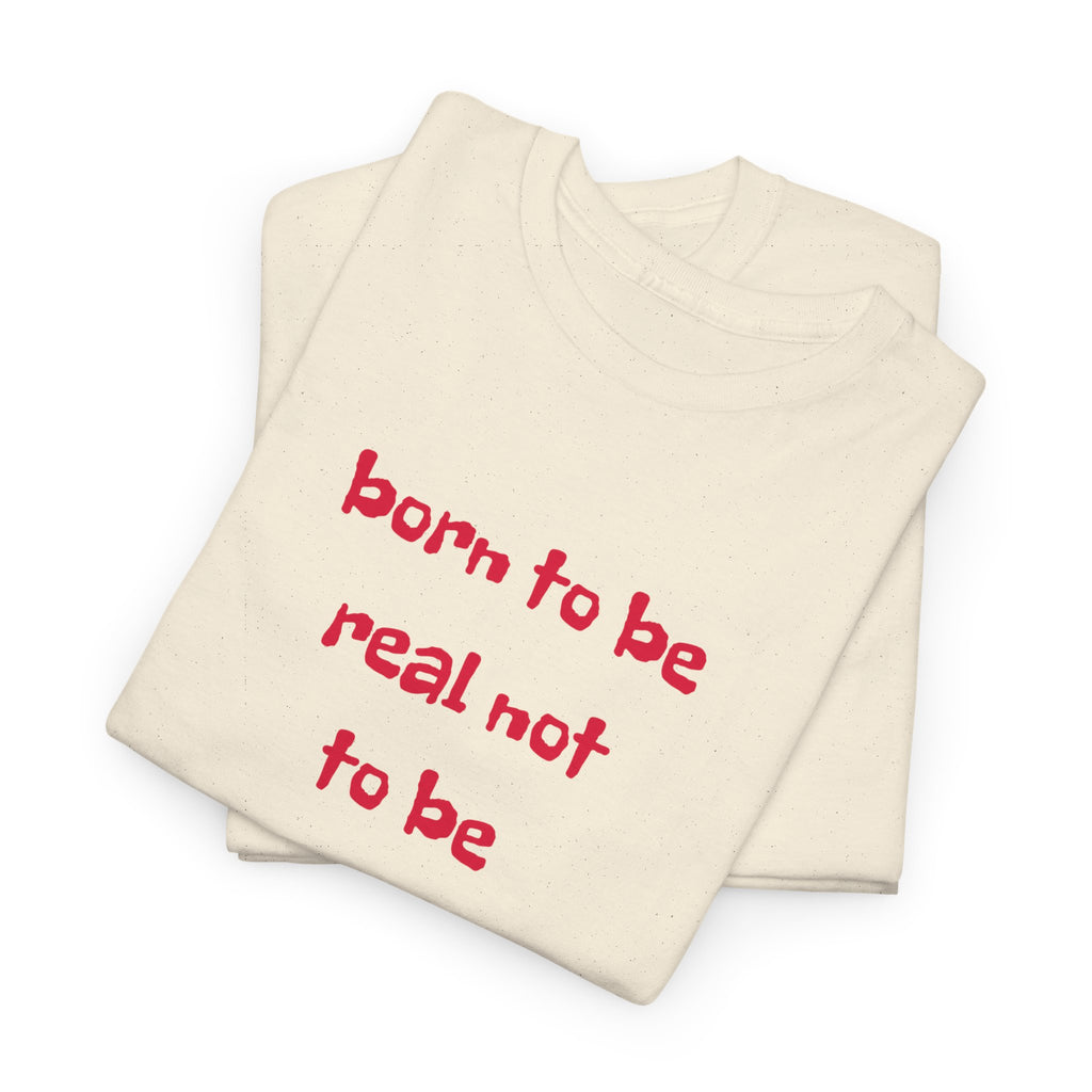 Born to Be Real T-Shirt