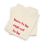 Born to Be Real T-Shirt