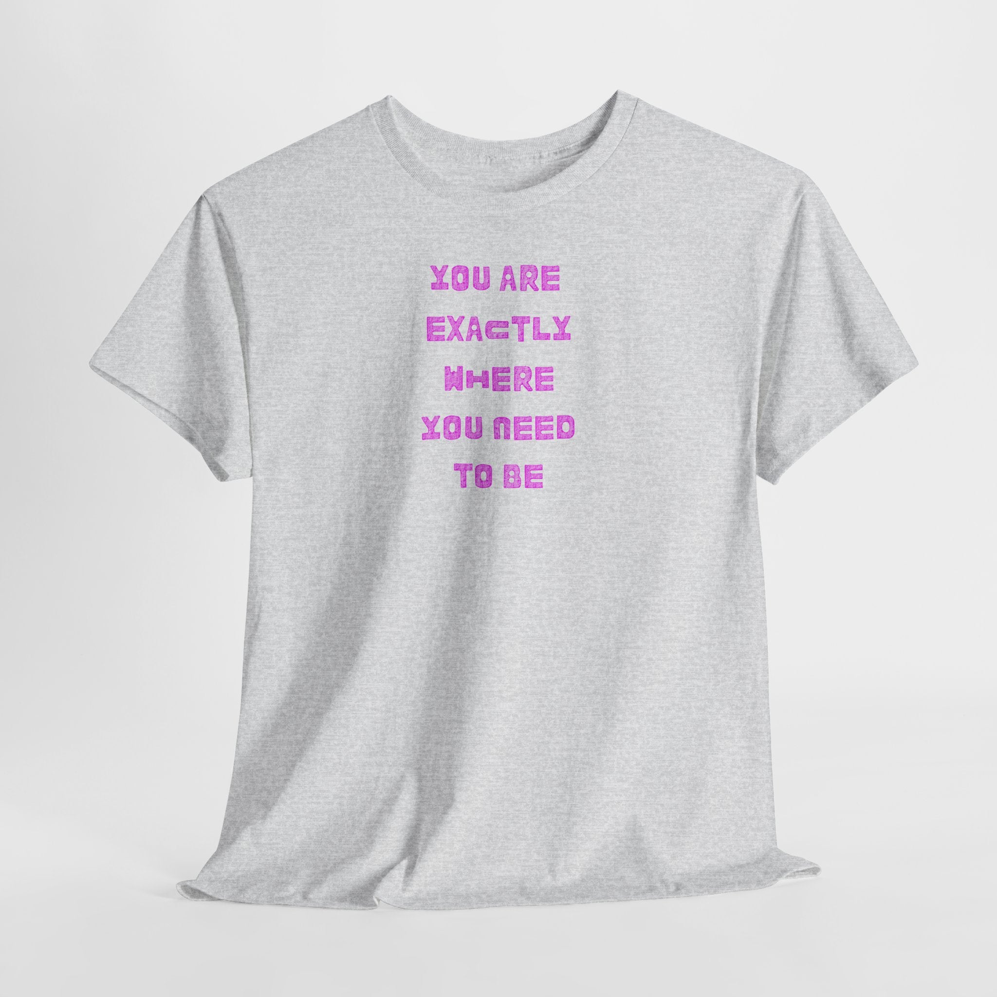 "You Are Exactly Where You Need to Be" T-Shirt