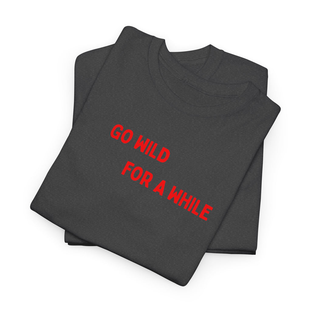 Go Wild For A While T-Shirt