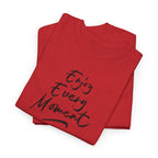 Enjoy Every Moment T‑Shirt - Heat Mess