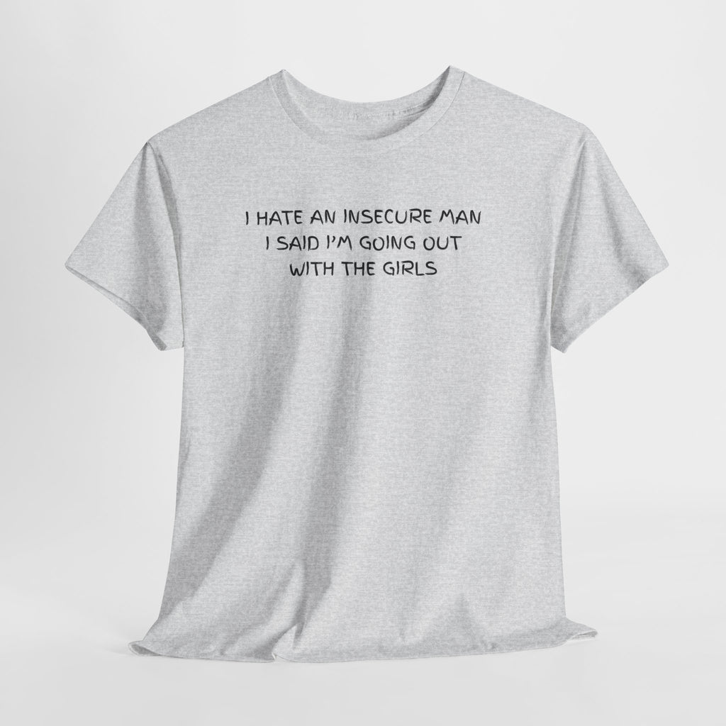 I hate Insecure Man T-Shirt - Heat Mess