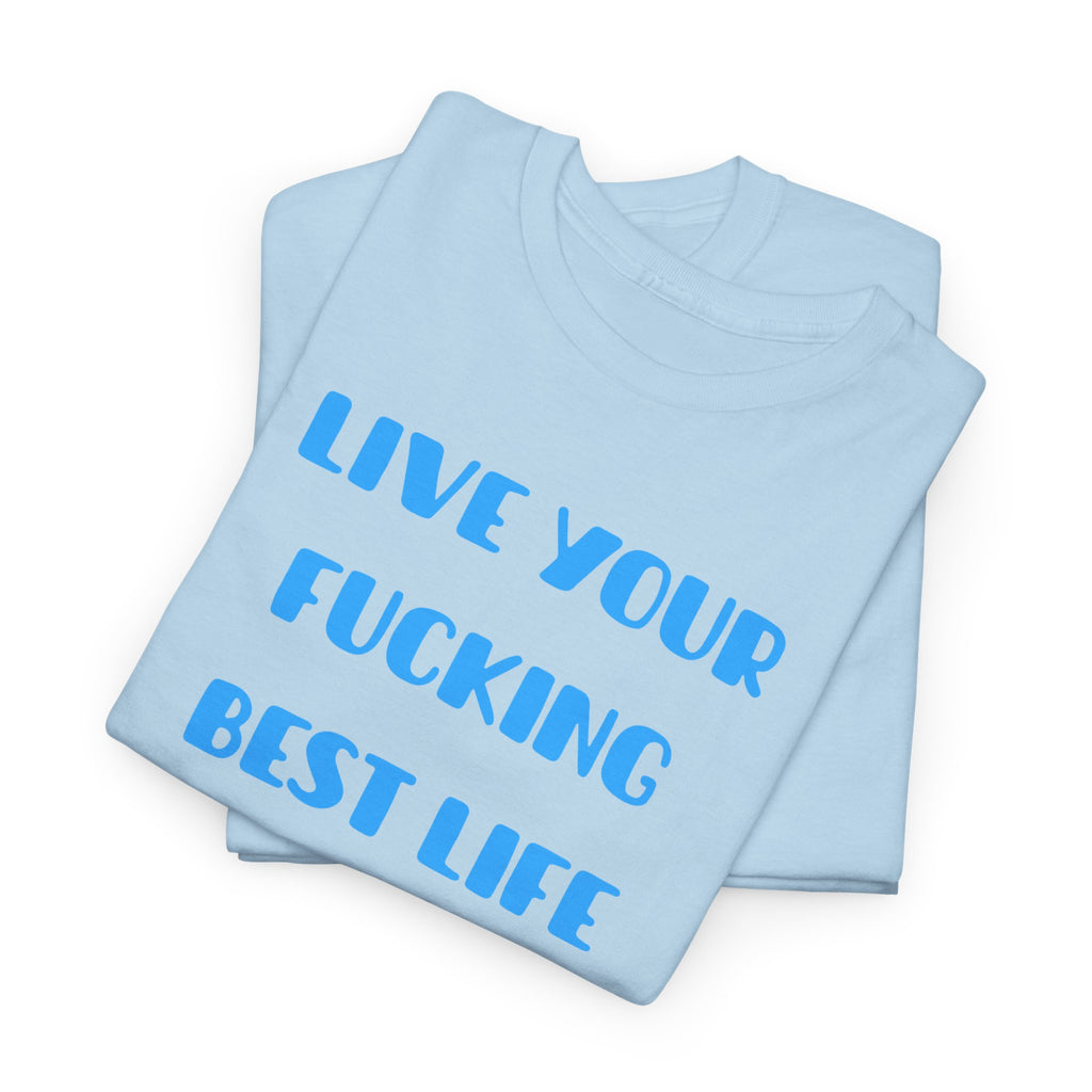 Live Your Fucking Best Life T-Shirt