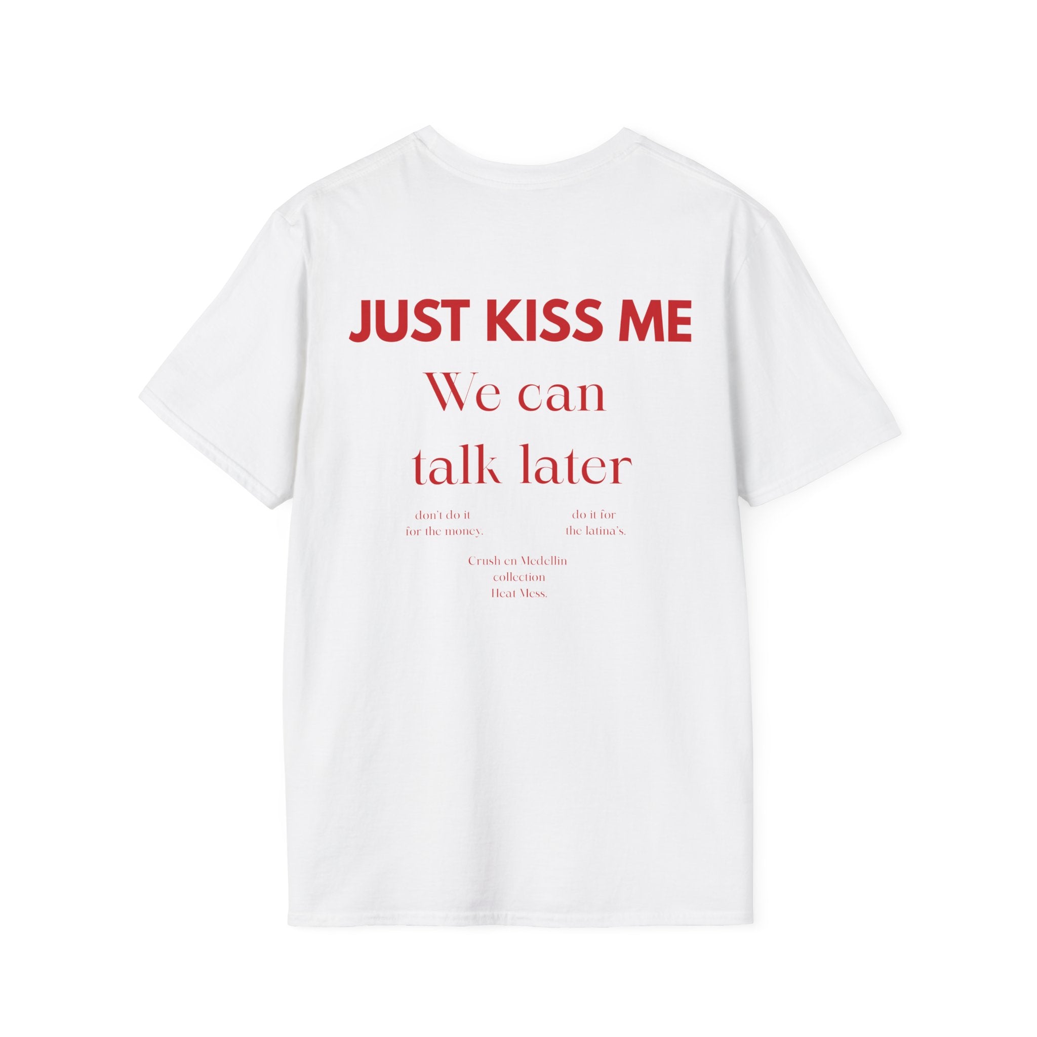 Just Kiss Me, We Can Talk Later T-Shirt - Heat Mess