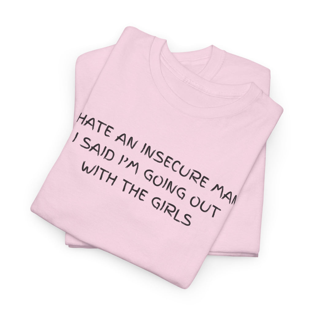 I hate Insecure Man T-Shirt - Heat Mess