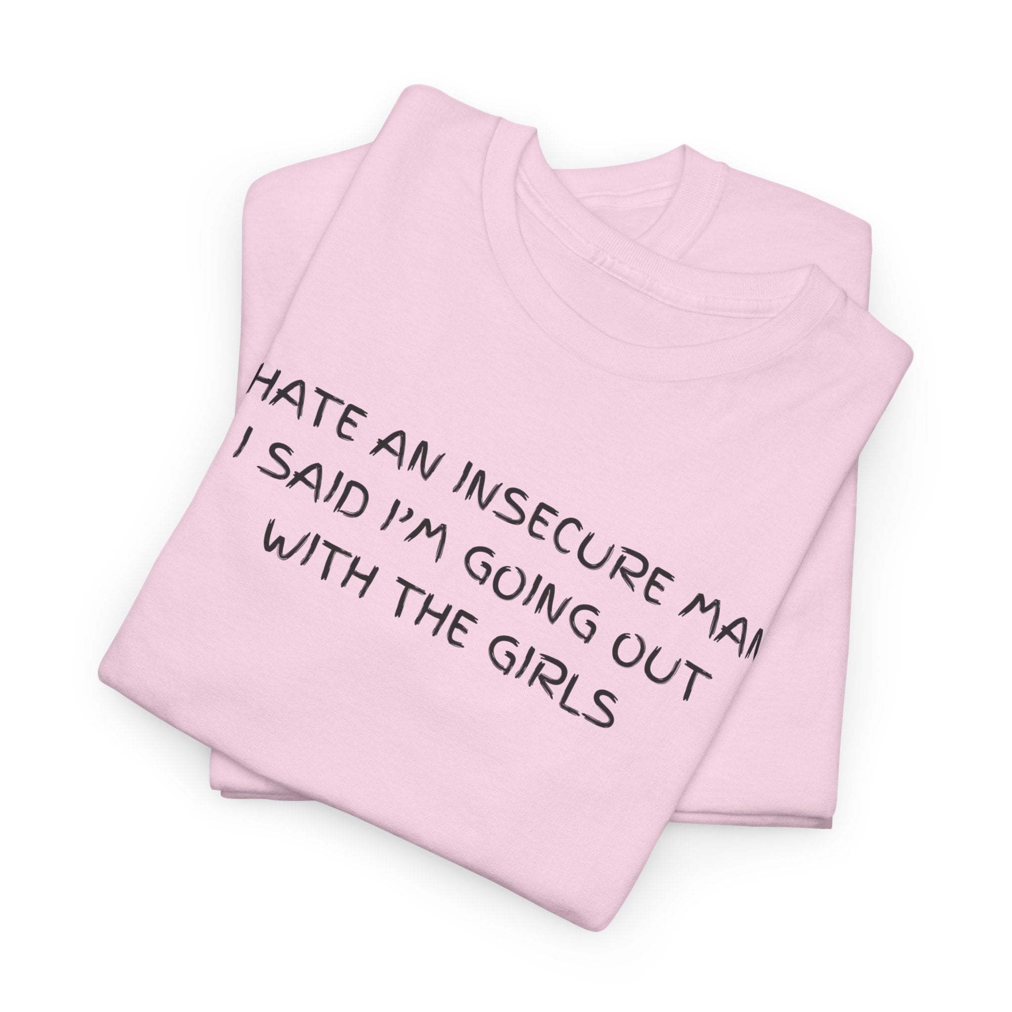 I hate Insecure Man T-Shirt - Heat Mess