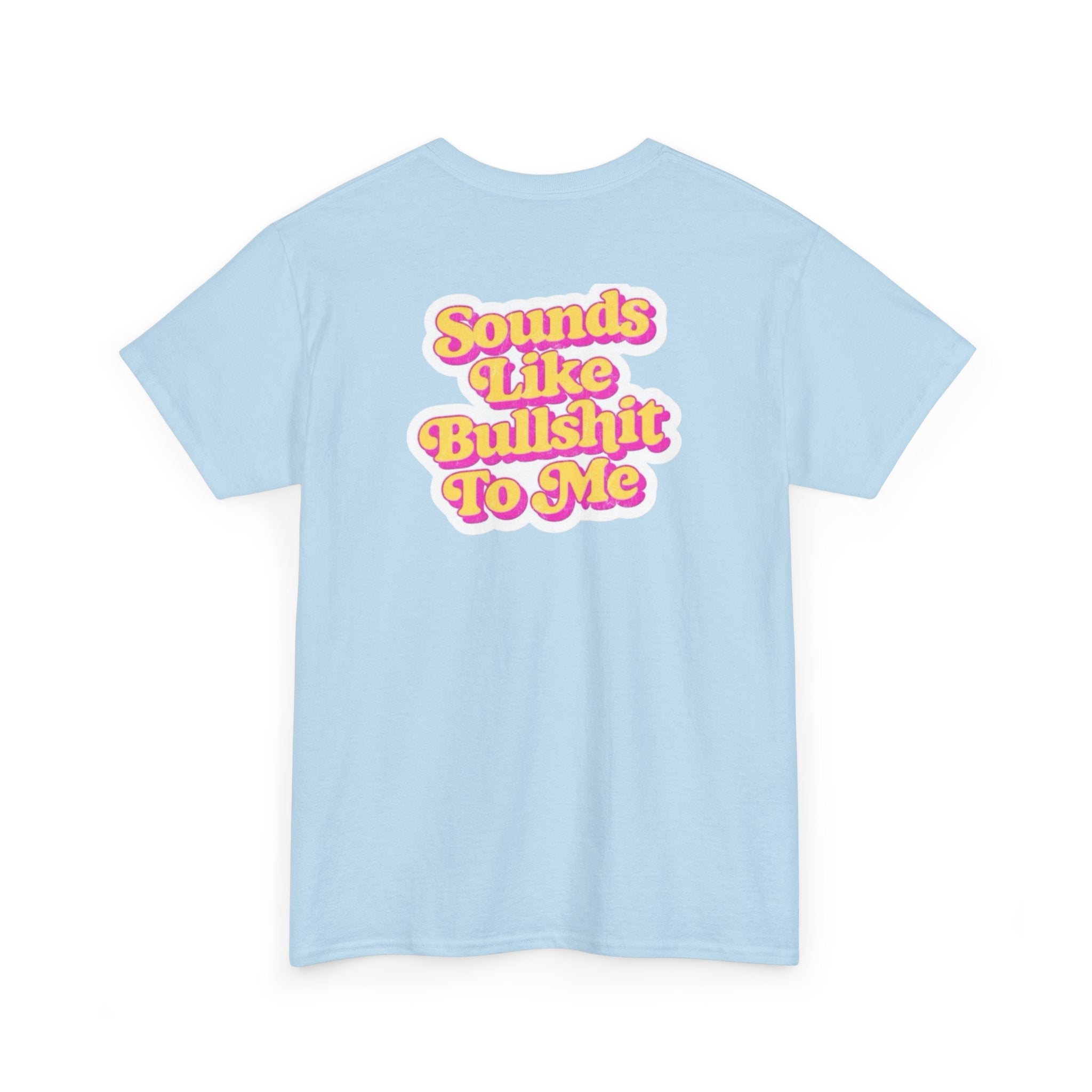'Sounds Like Bullshit To Me' T-Shirt