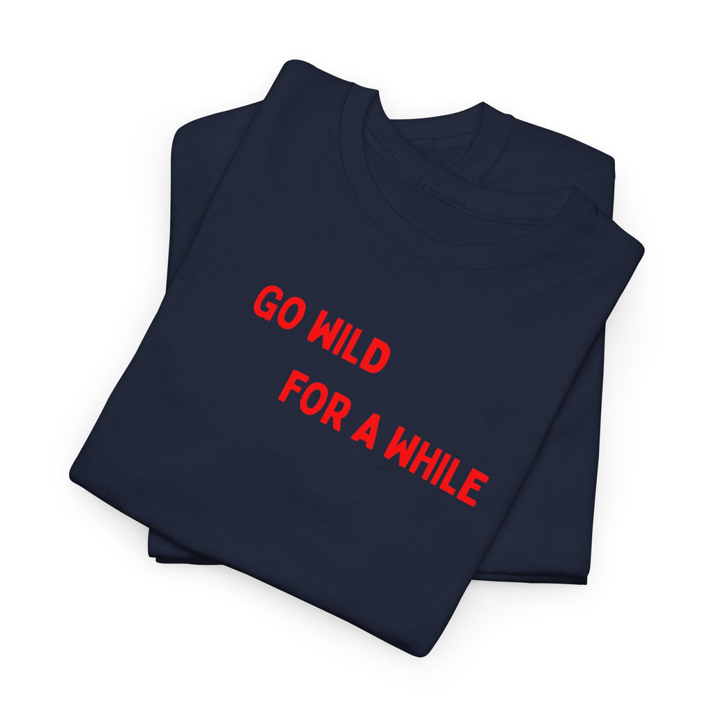 Go Wild For A While T-Shirt