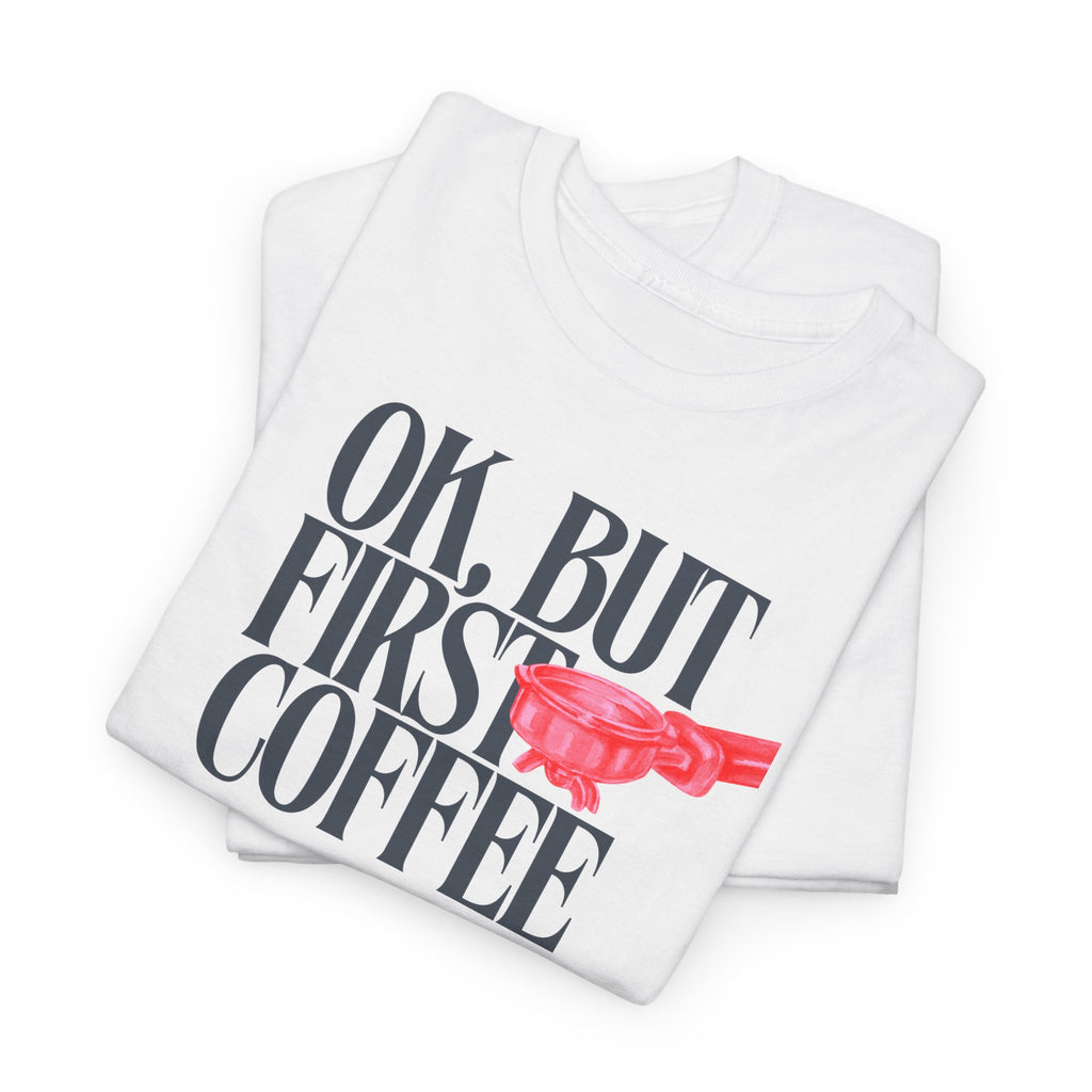 OK, But First Coffee T-Shirt - Heat Mess