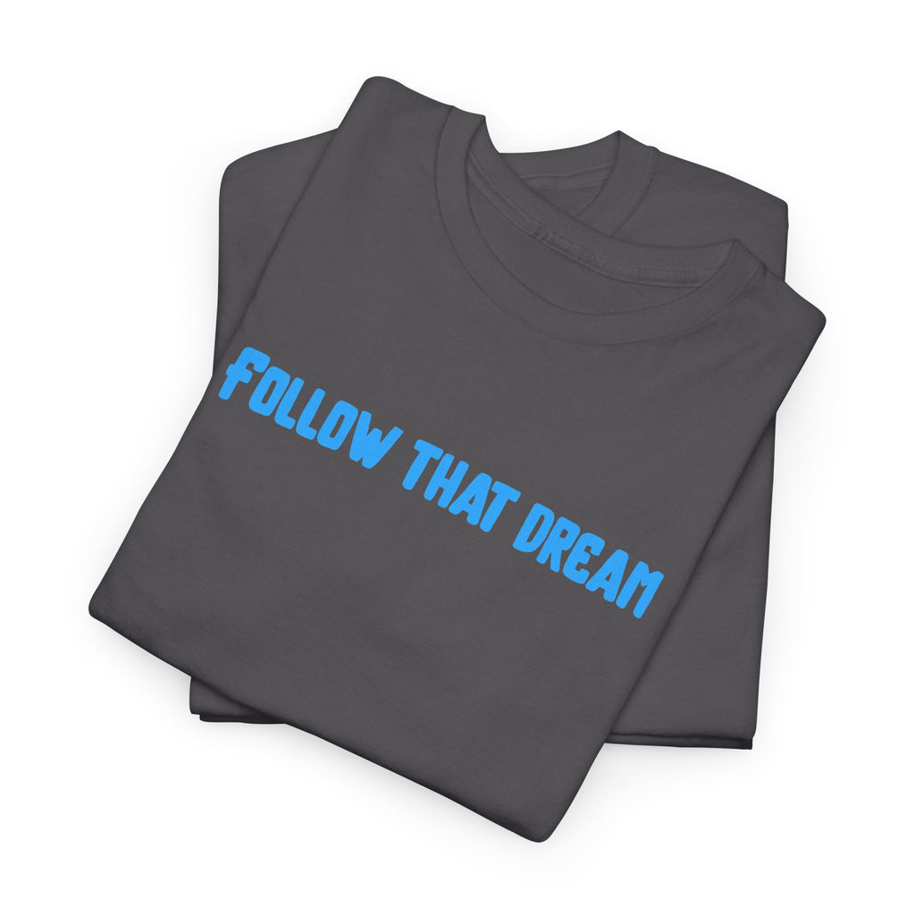 Follow That Dream T-Shirt
