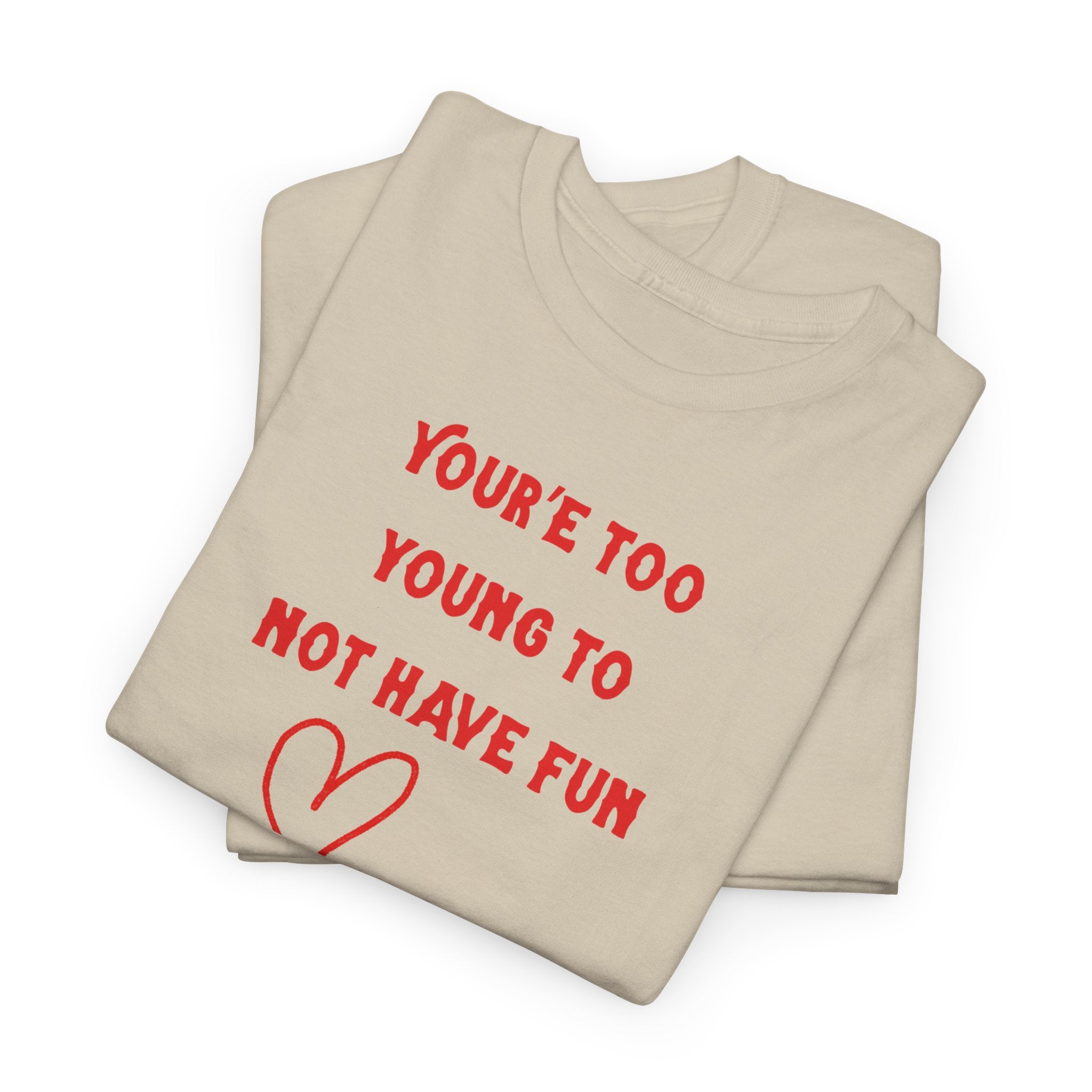 You're Too Young To Not Have Fun T-Shirt