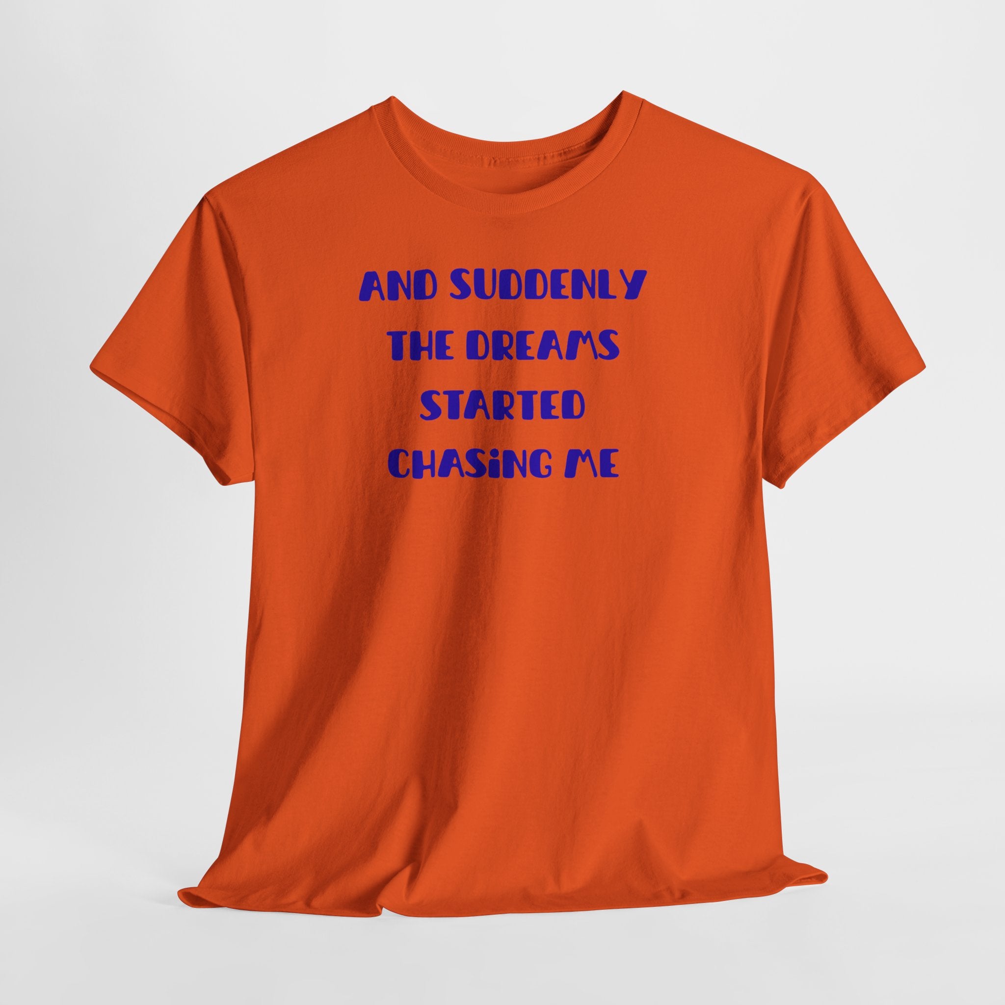 "And Suddenly The Dreams Started Chasing Me" T-Shirt