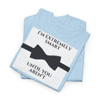 "I’m Extremely Smart Until You Aren’t" T-Shirt - Heat Mess