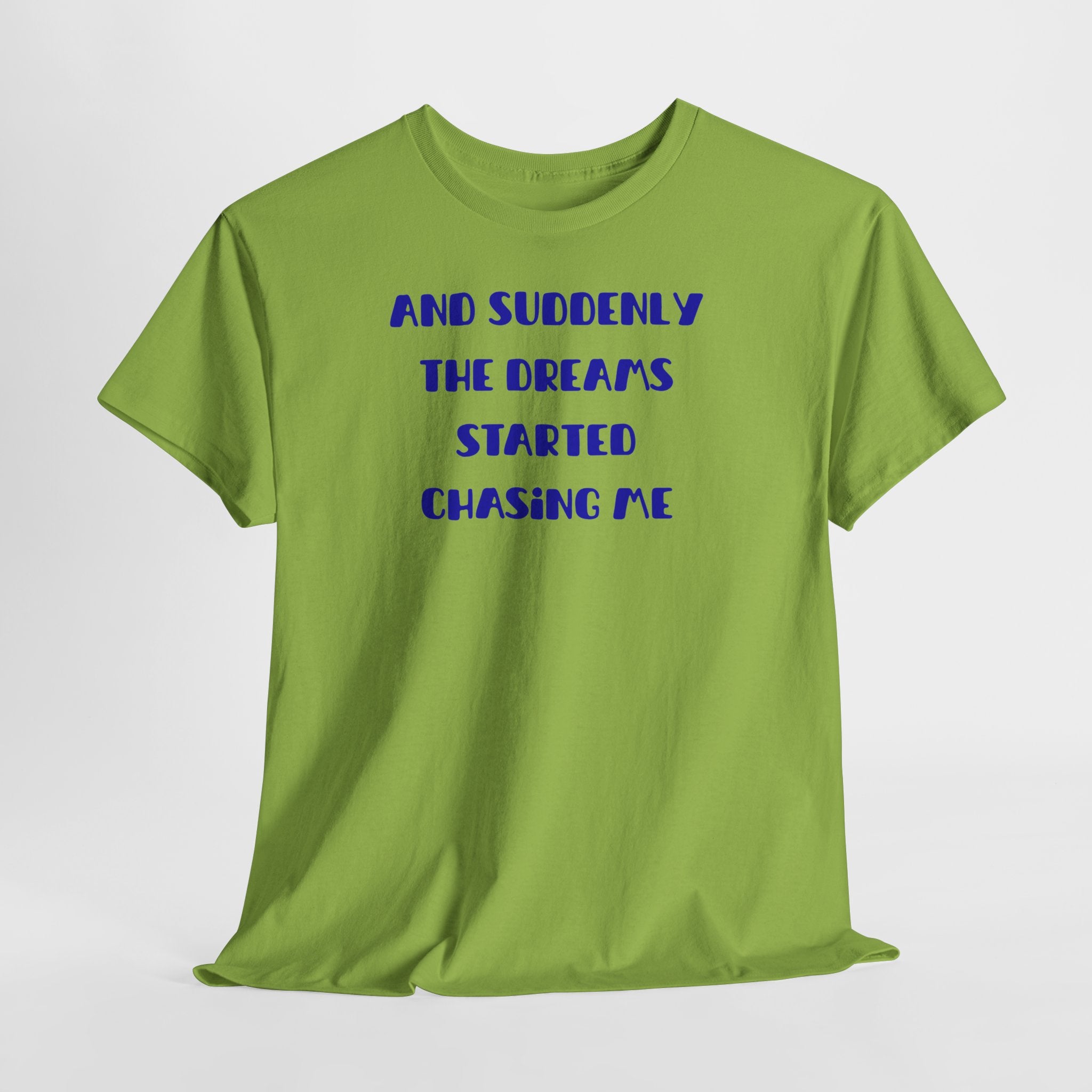 "And Suddenly The Dreams Started Chasing Me" T-Shirt