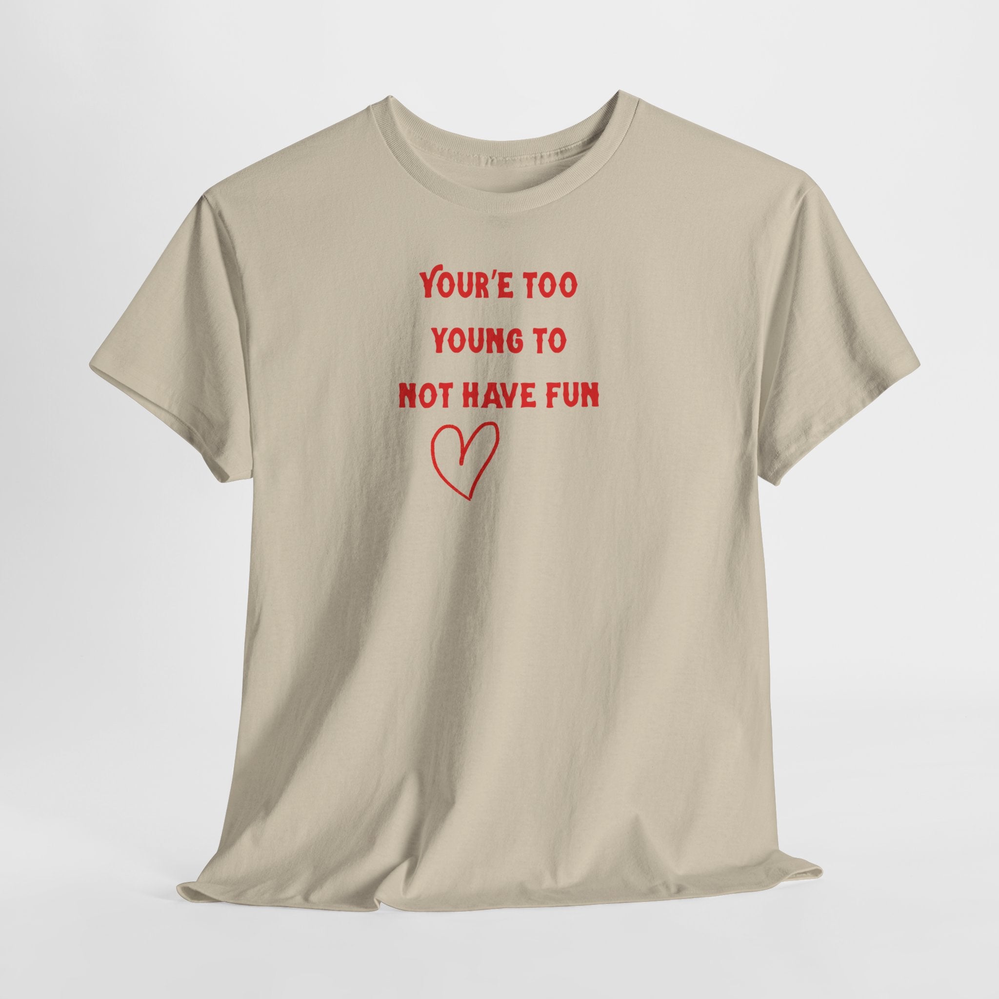 You're Too Young To Not Have Fun T-Shirt