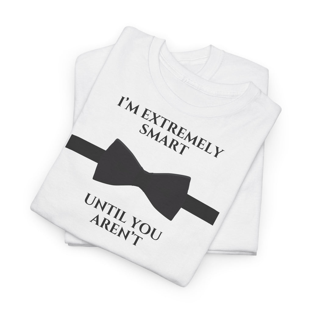 "I’m Extremely Smart Until You Aren’t" T-Shirt - Heat Mess