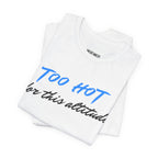 Too Hot for This Attitude T‑Shirt - Heat Mess