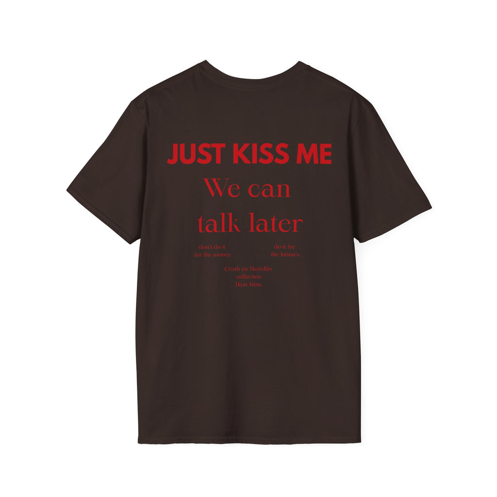 Just Kiss Me, We Can Talk Later T-Shirt - Heat Mess