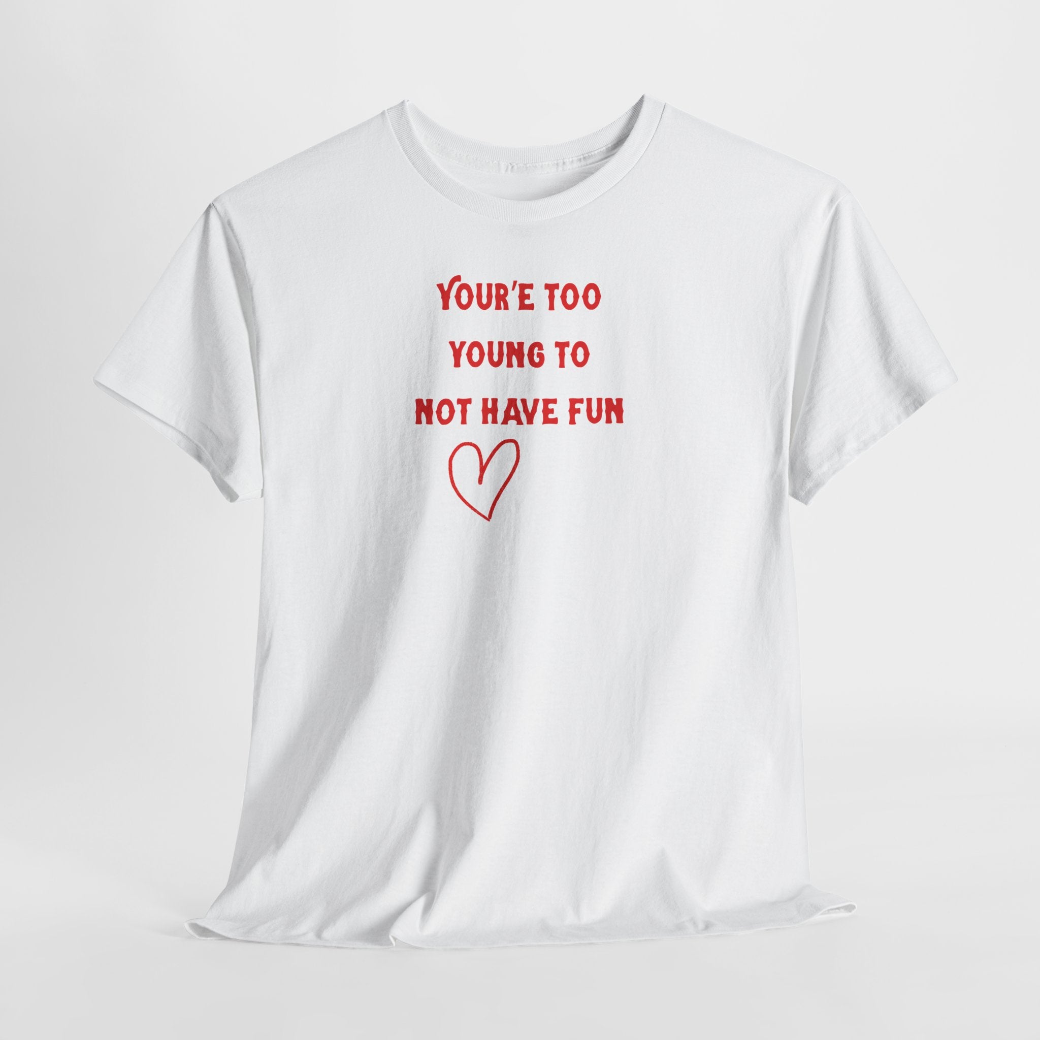You're Too Young To Not Have Fun T-Shirt