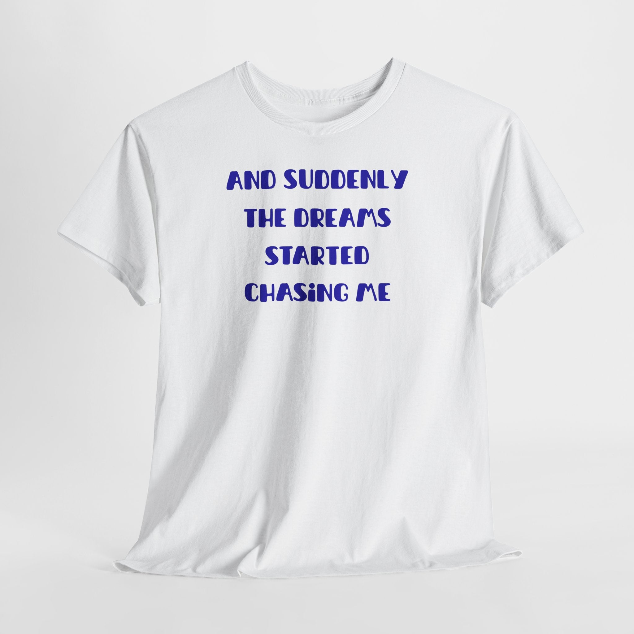 "And Suddenly The Dreams Started Chasing Me" T-Shirt
