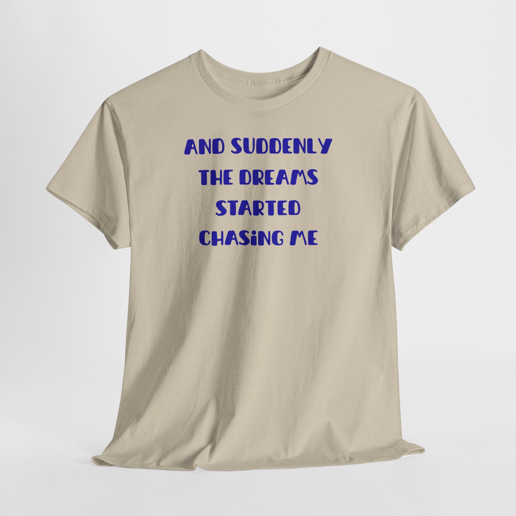 "And Suddenly The Dreams Started Chasing Me" T-Shirt