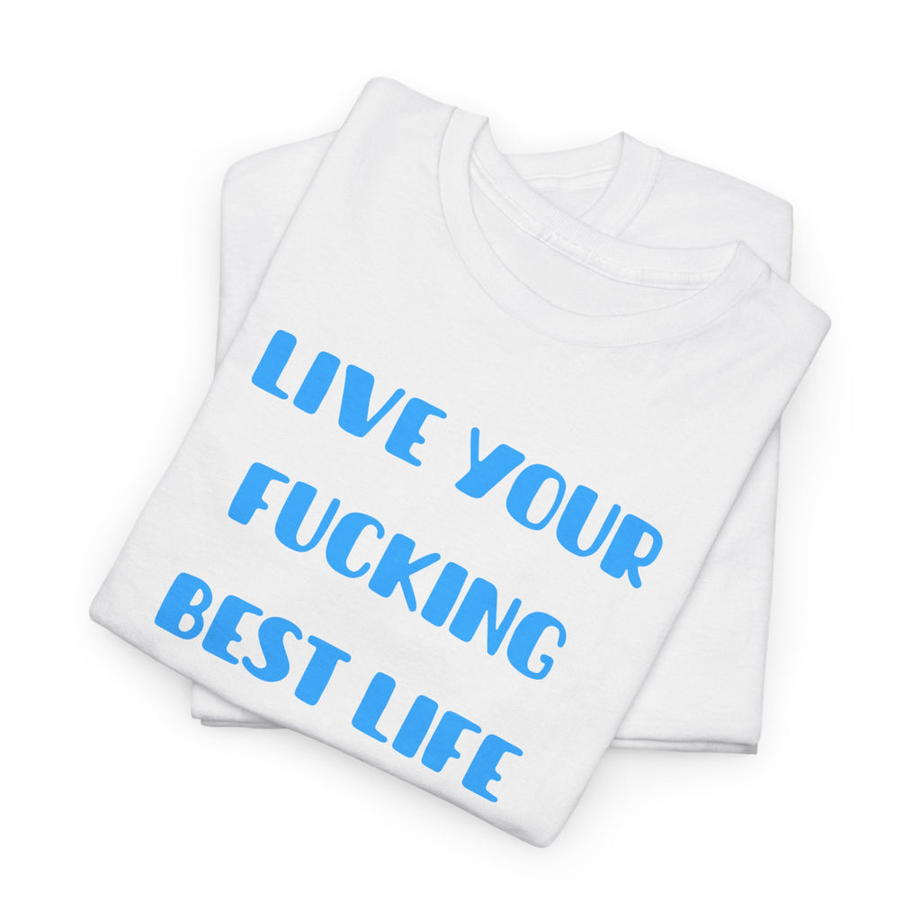Live Your Fucking Best Life T-Shirt