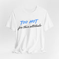 Too Hot for This Attitude T‑Shirt - Heat Mess