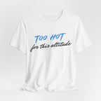 Too Hot for This Attitude T‑Shirt - Heat Mess