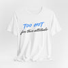 Too Hot for This Attitude T‑Shirt