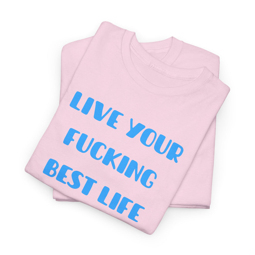 Live Your Fucking Best Life T-Shirt