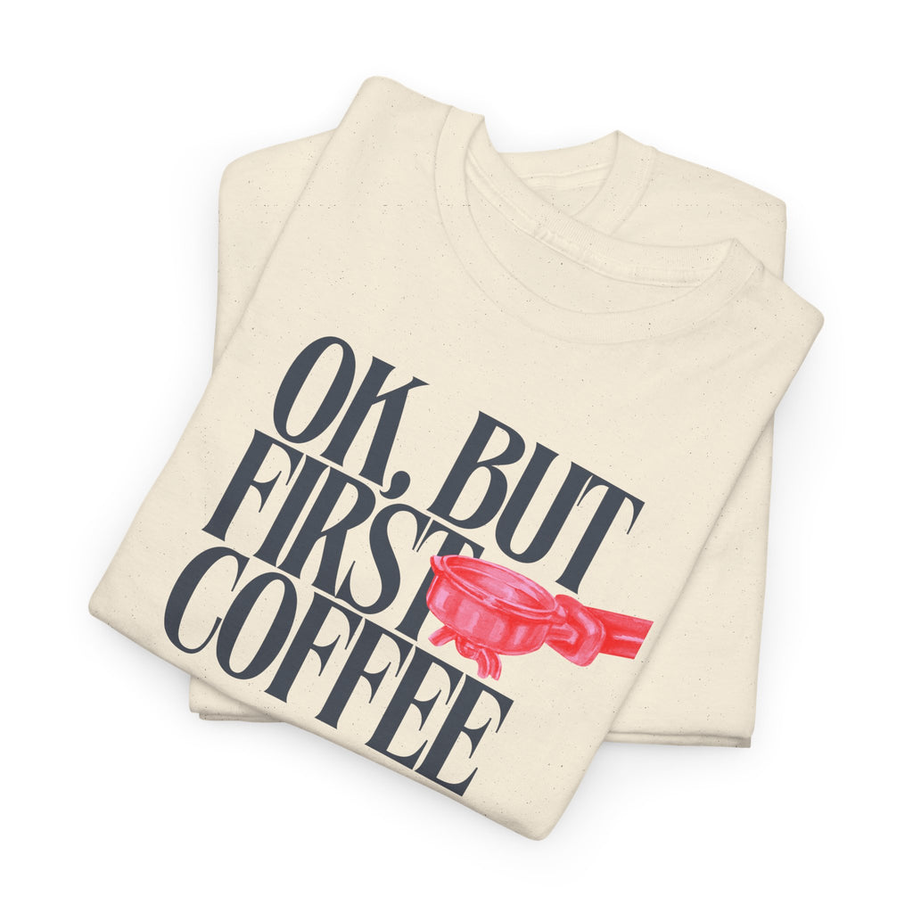 OK, But First Coffee T-Shirt - Heat Mess