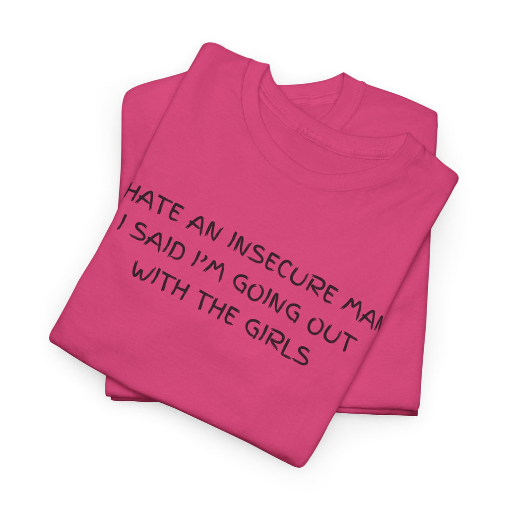 I hate Insecure Man T-Shirt - Heat Mess