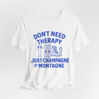 Don't Need Therapy Just Champagne et Montagne T-Shirt - Heat Mess