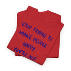 Stop Trying to Make People Happy. T-Shirt
