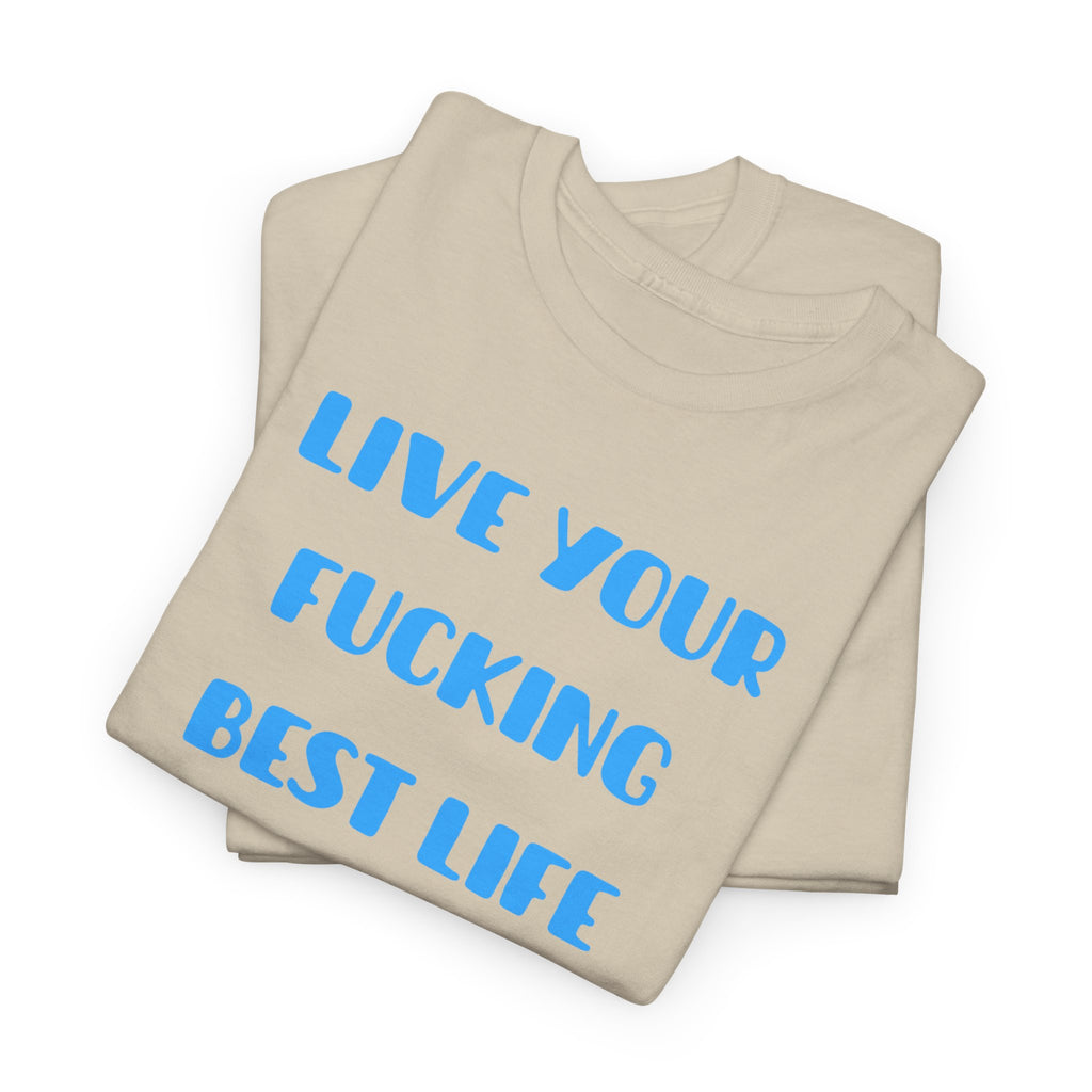 Live Your Fucking Best Life T-Shirt
