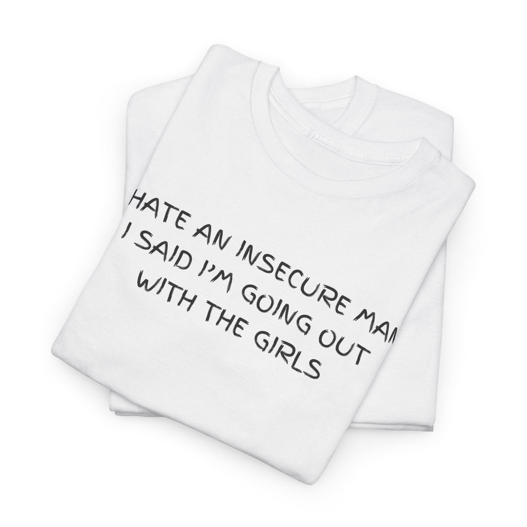 I hate Insecure Man T-Shirt - Heat Mess