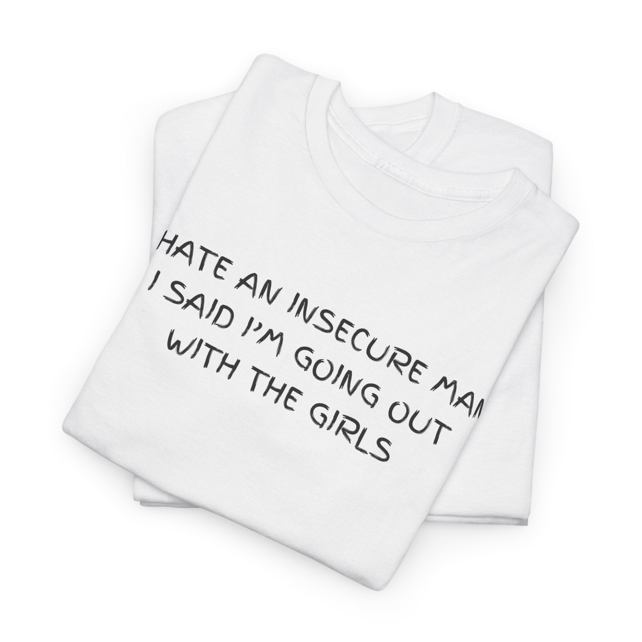 I hate Insecure Man T-Shirt - Heat Mess