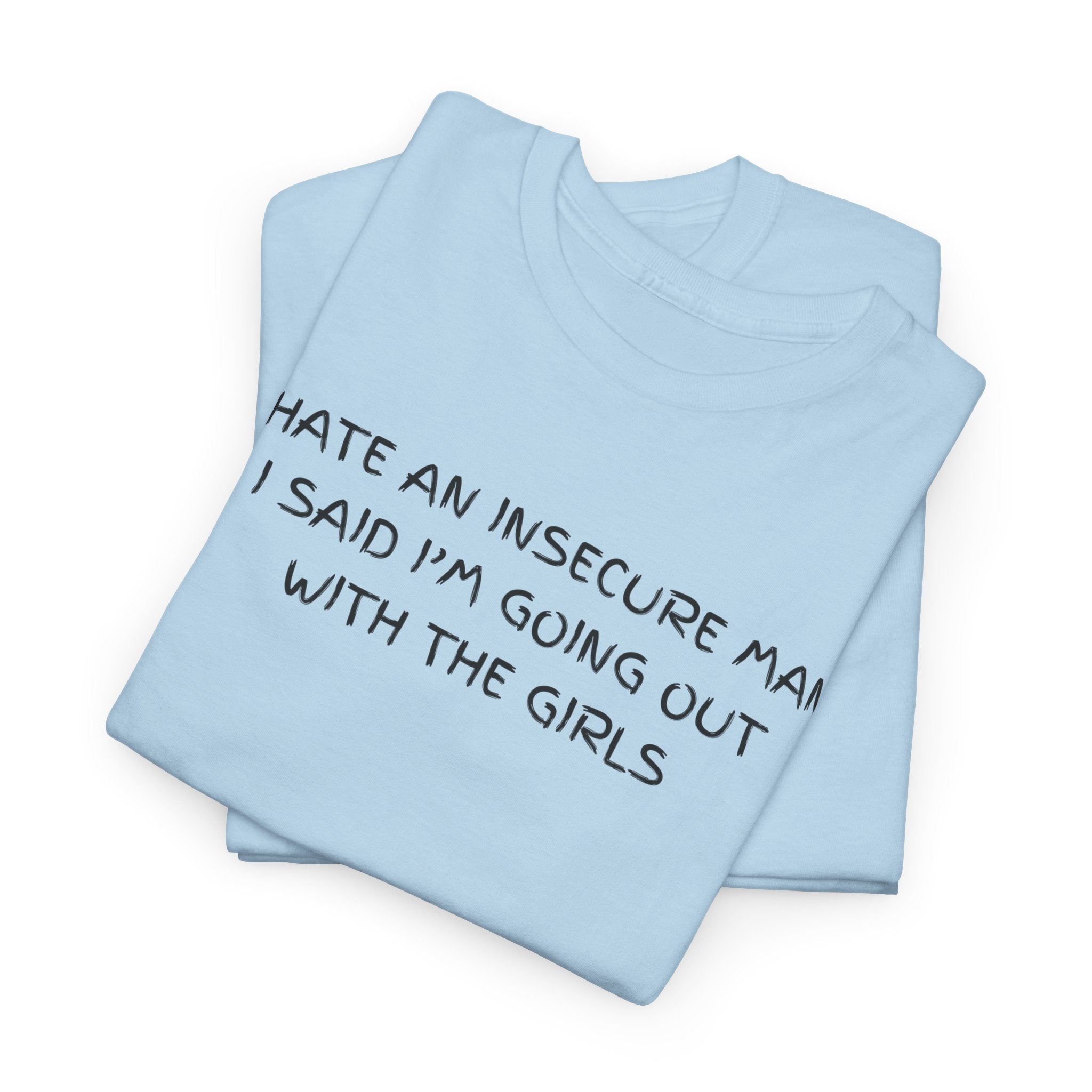 I hate Insecure Man T-Shirt - Heat Mess