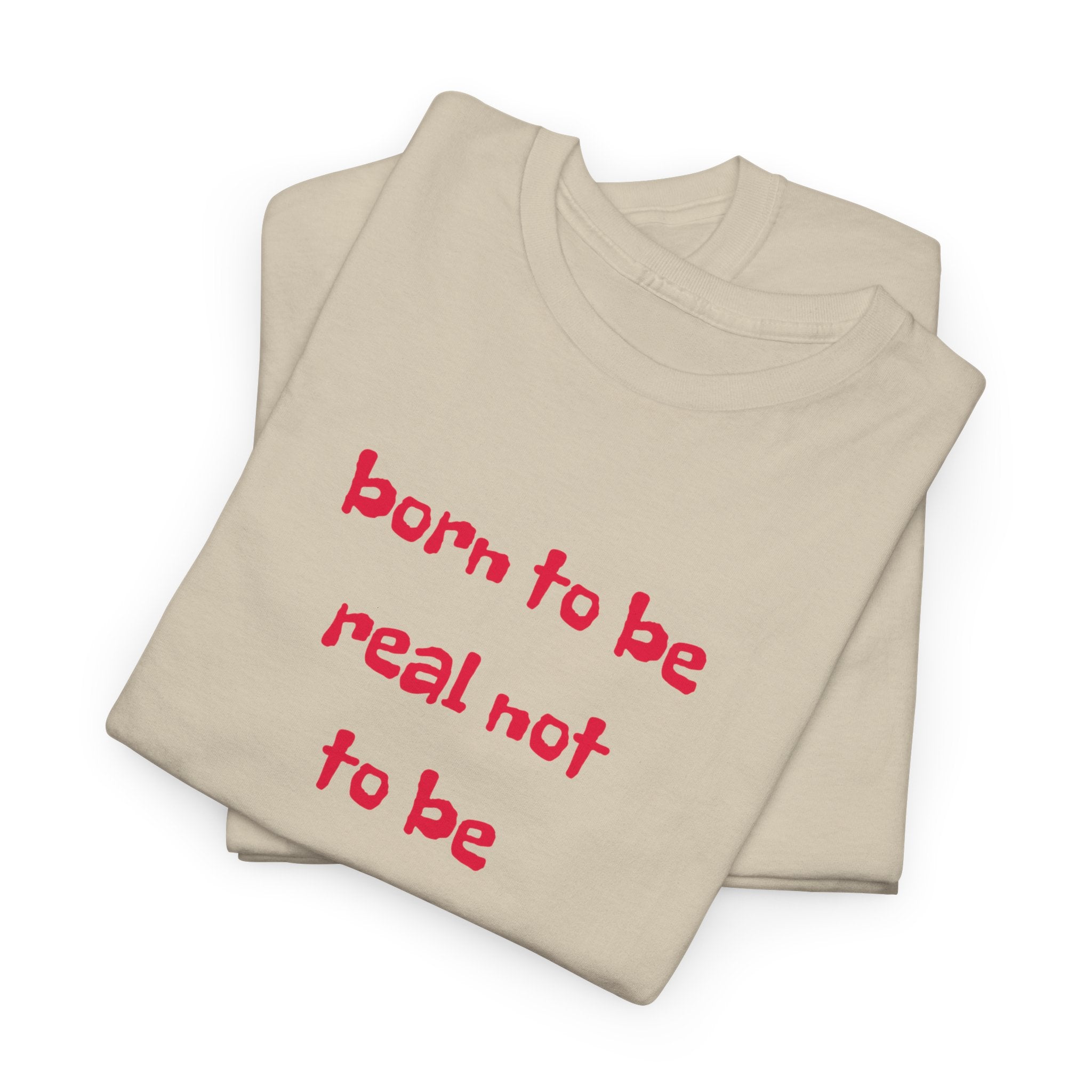 Born to Be Real T-Shirt