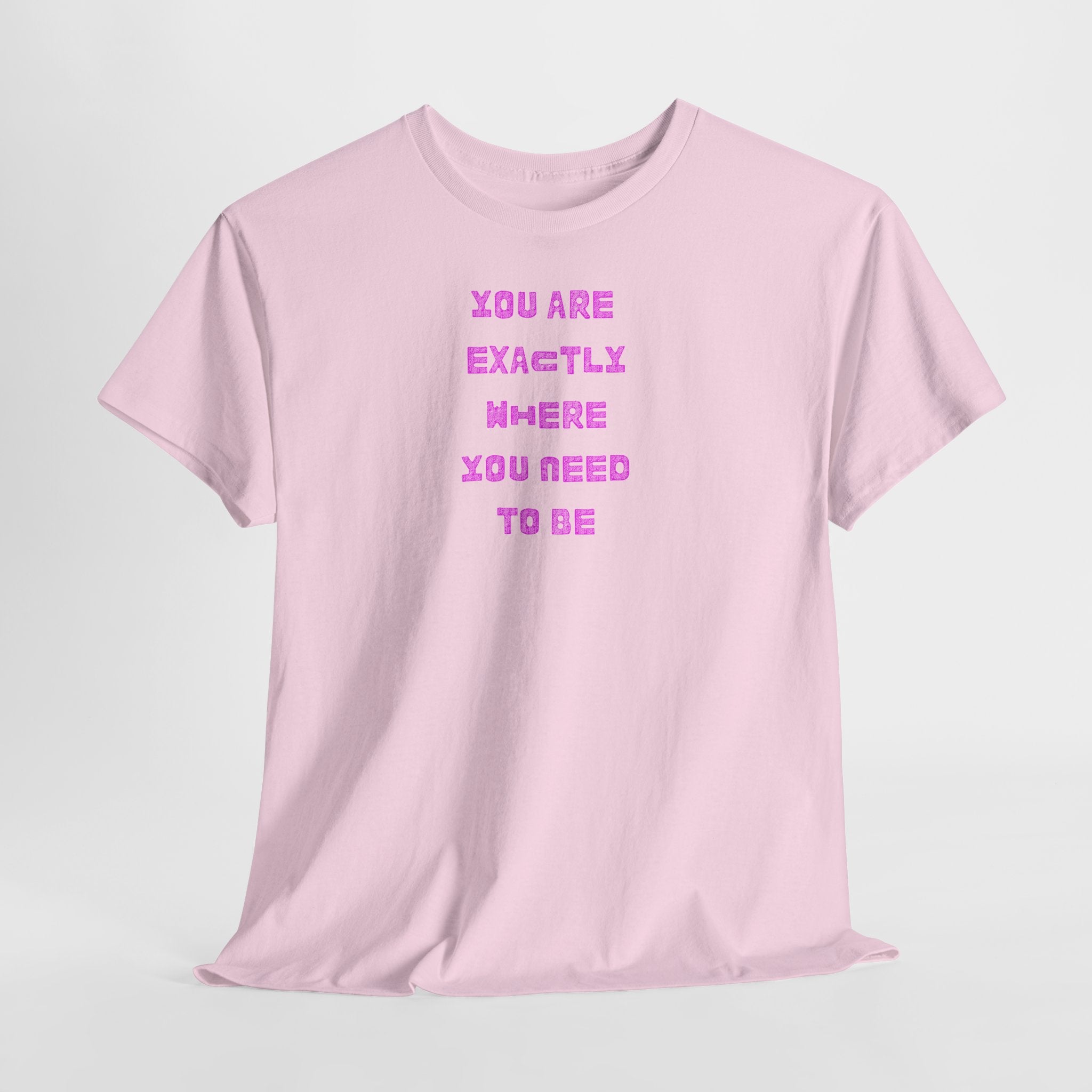 "You Are Exactly Where You Need to Be" T-Shirt