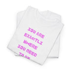 "You Are Exactly Where You Need to Be" T-Shirt