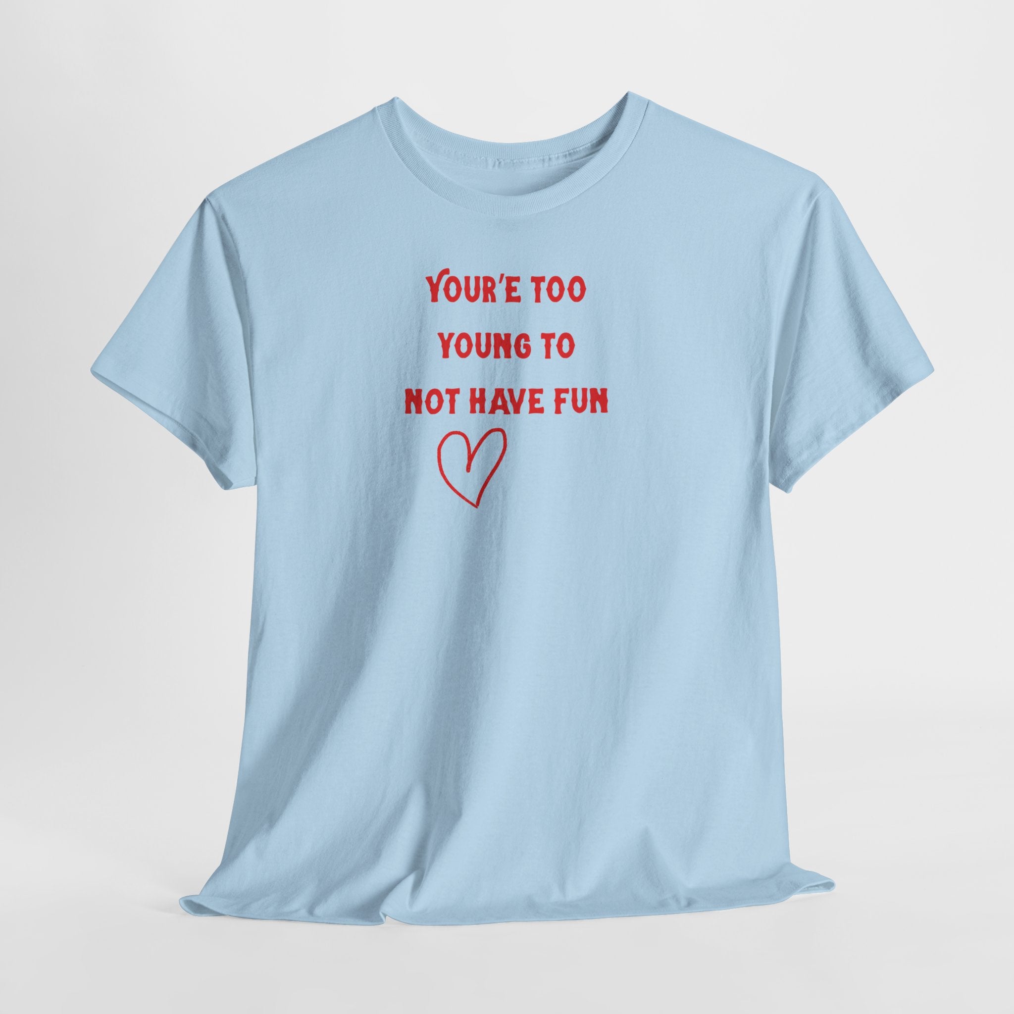 You're Too Young To Not Have Fun T-Shirt