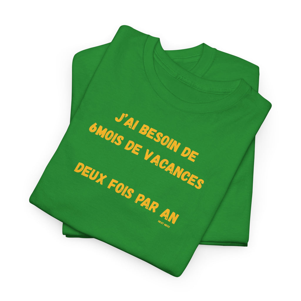 "J'ai besoin de 6mois de vacances 2x par an"T-Shirt