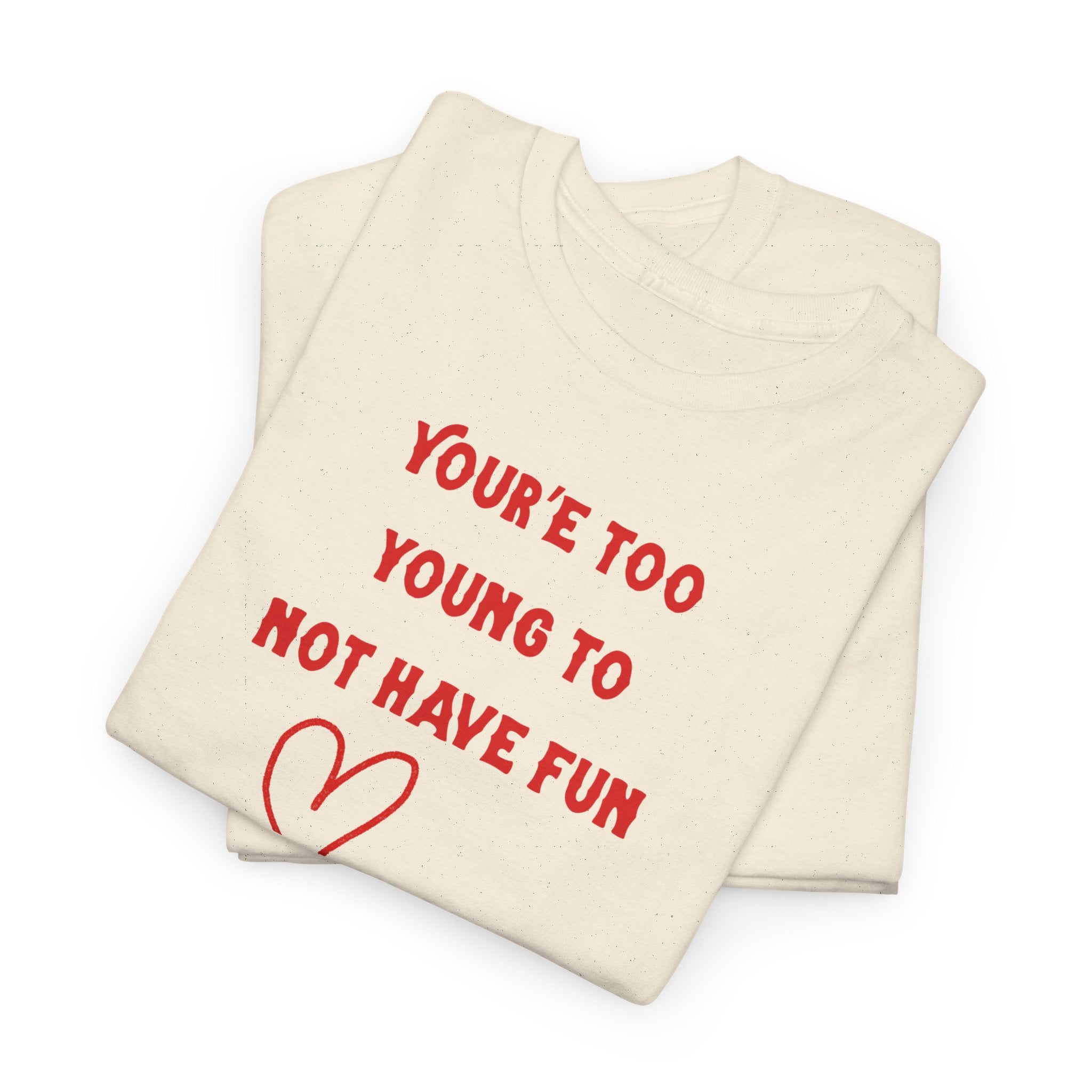 You're Too Young To Not Have Fun T-Shirt