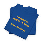 "J'ai besoin de 6mois de vacances 2x par an"T-Shirt