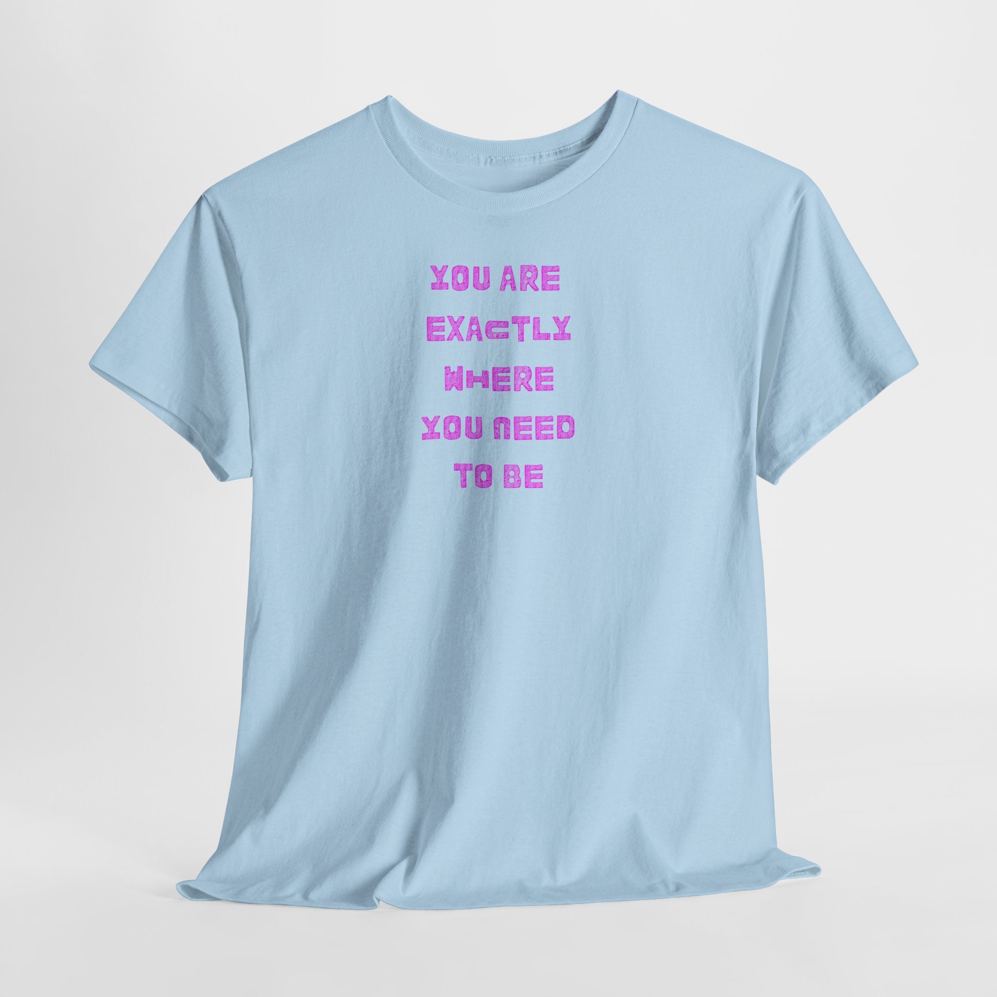 "You Are Exactly Where You Need to Be" T-Shirt