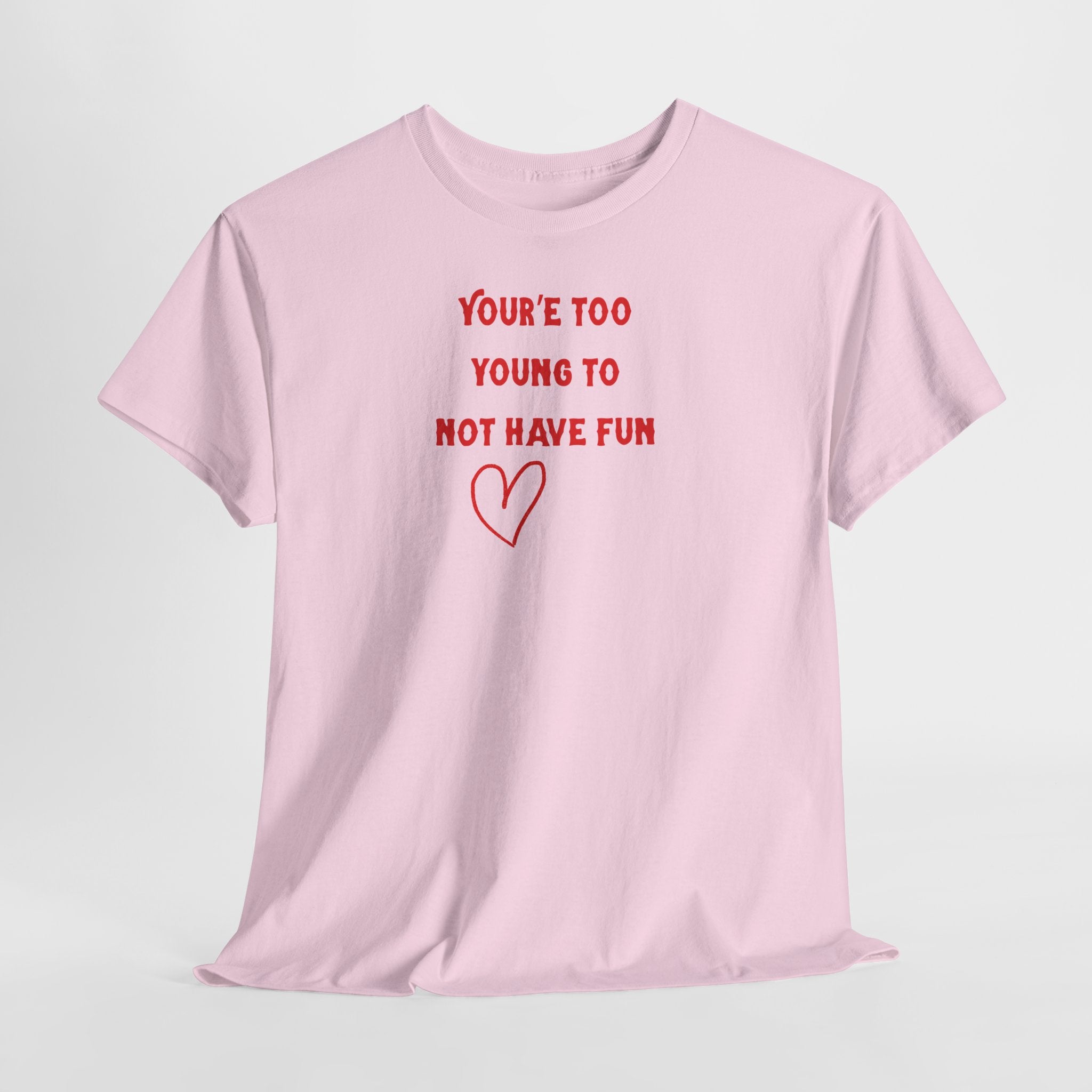 You're Too Young To Not Have Fun T-Shirt