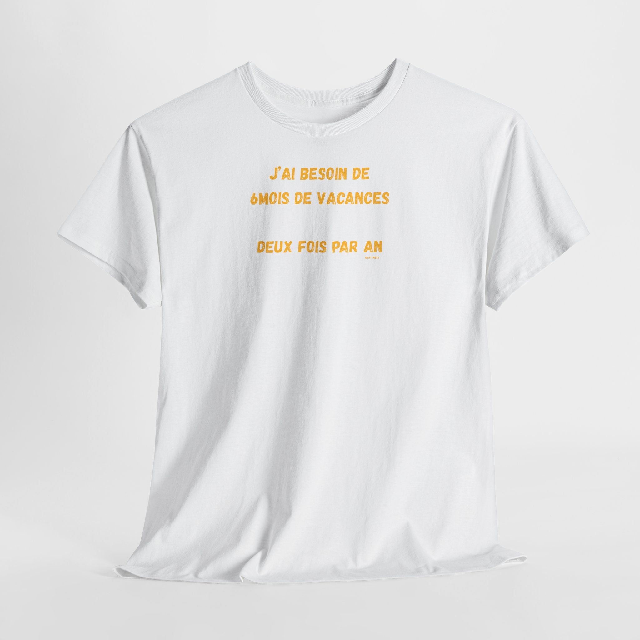 "J'ai besoin de 6mois de vacances 2x par an"T-Shirt