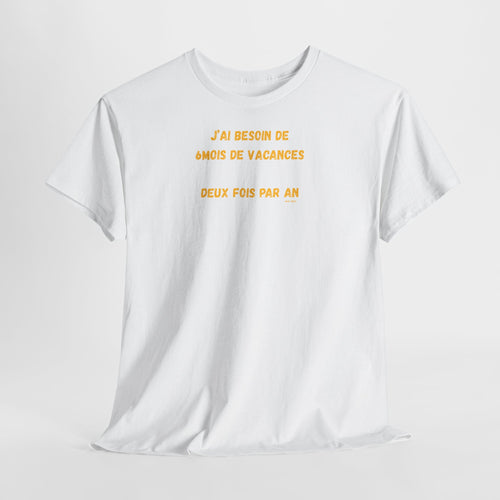 "J'ai besoin de 6mois de vacances 2x par an"T-Shirt